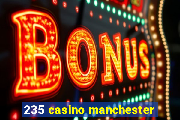 235 casino manchester