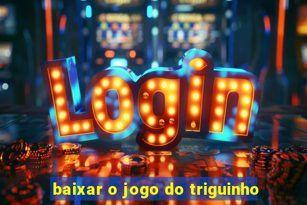 baixar o jogo do triguinho