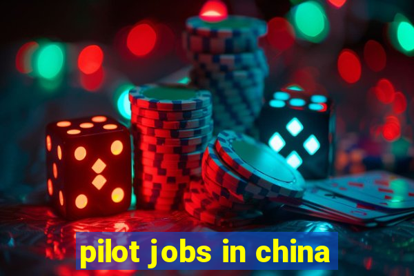 pilot jobs in china