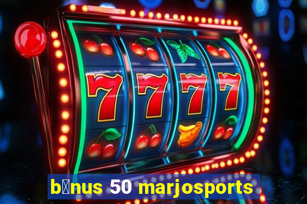 b么nus 50 marjosports