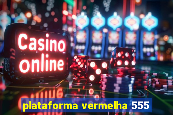 plataforma vermelha 555