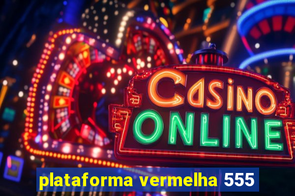 plataforma vermelha 555