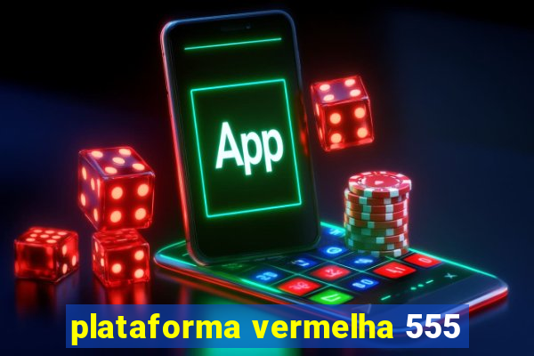 plataforma vermelha 555