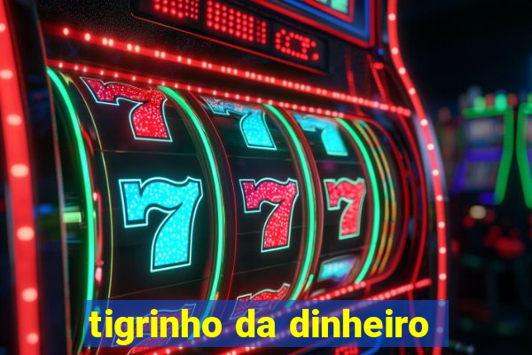 tigrinho da dinheiro