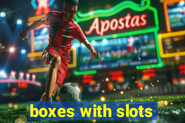 boxes with slots