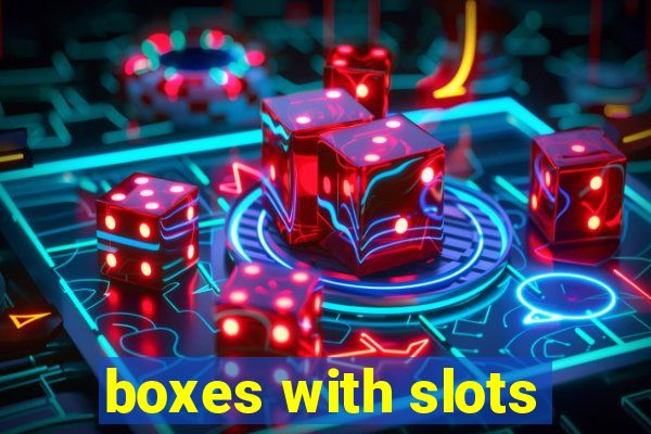 boxes with slots