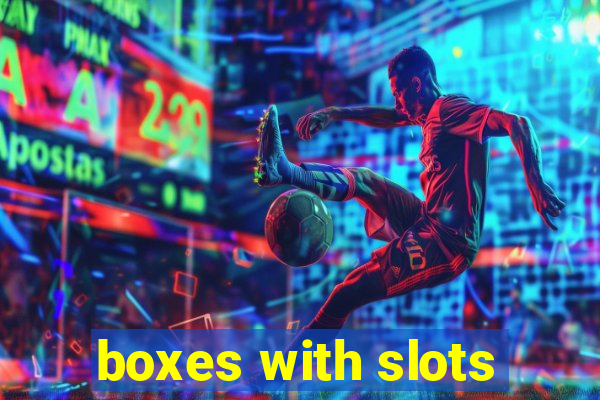 boxes with slots