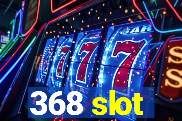 368 slot