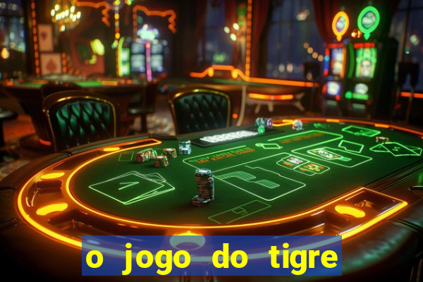 o jogo do tigre da dinheiro