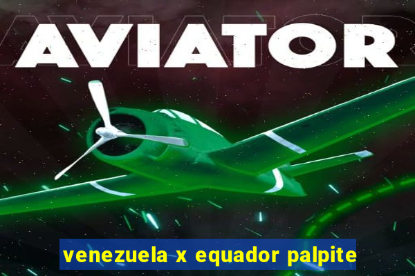 venezuela x equador palpite