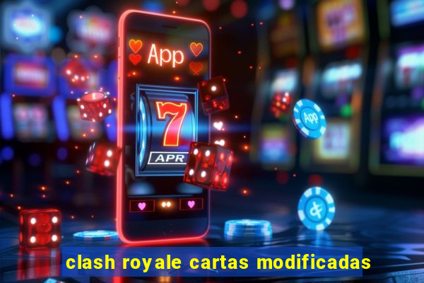 clash royale cartas modificadas