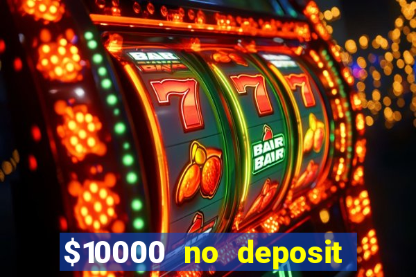 $10000 no deposit casino bonus