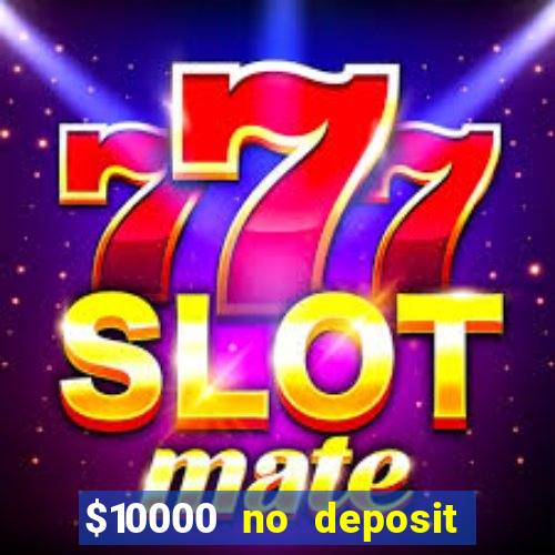 $10000 no deposit casino bonus