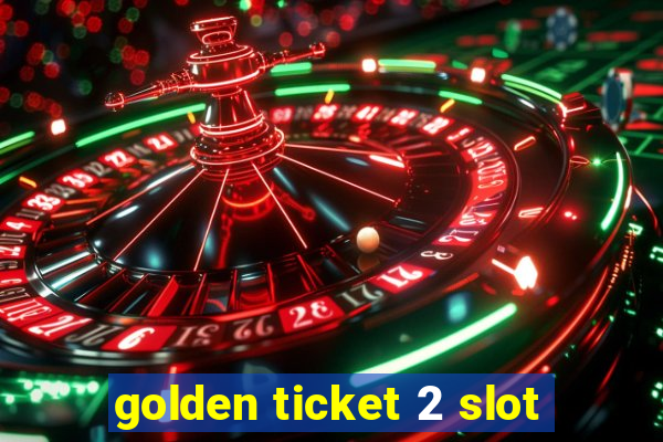 golden ticket 2 slot