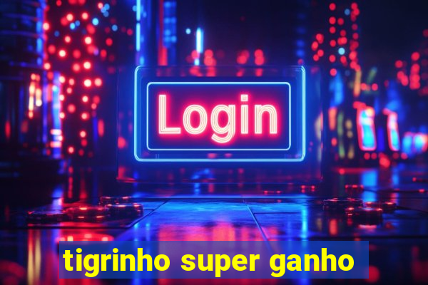 tigrinho super ganho