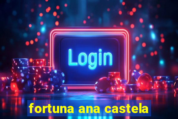 fortuna ana castela