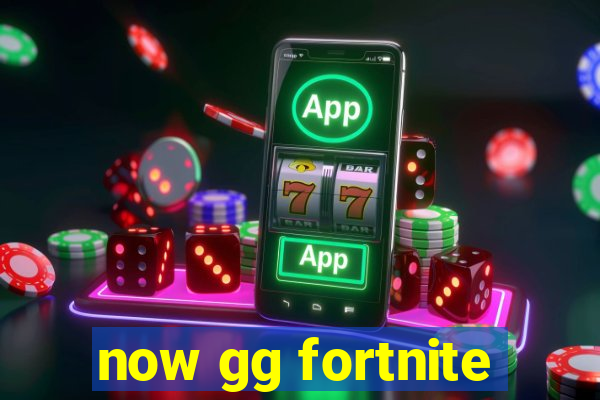 now gg fortnite