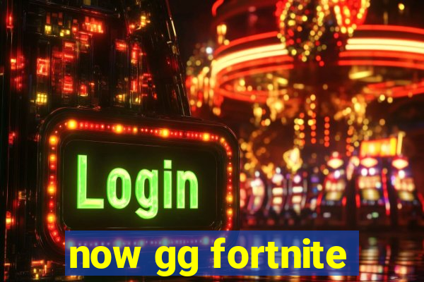 now gg fortnite