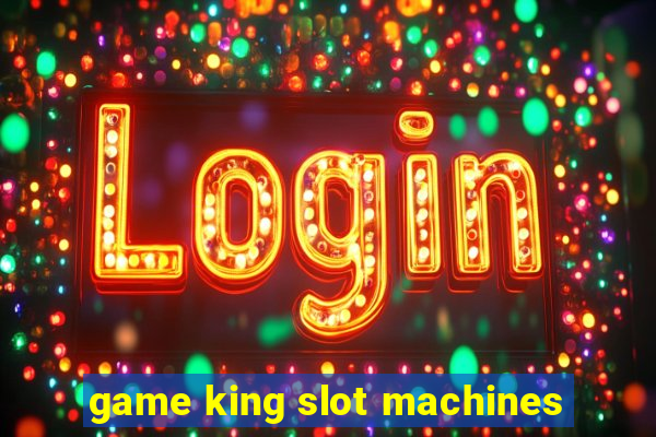 game king slot machines