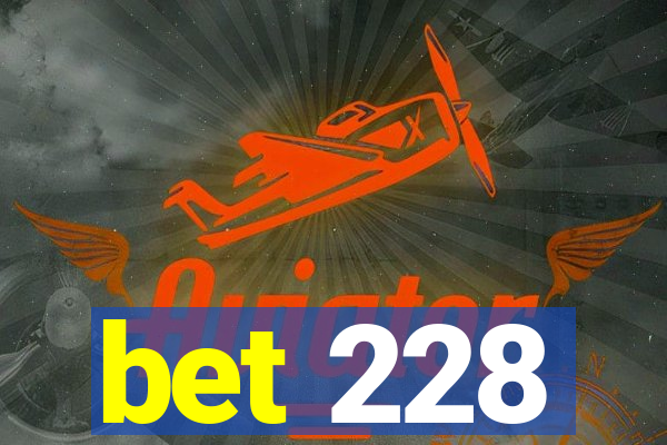 bet 228