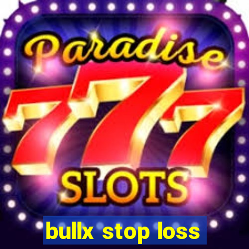 bullx stop loss