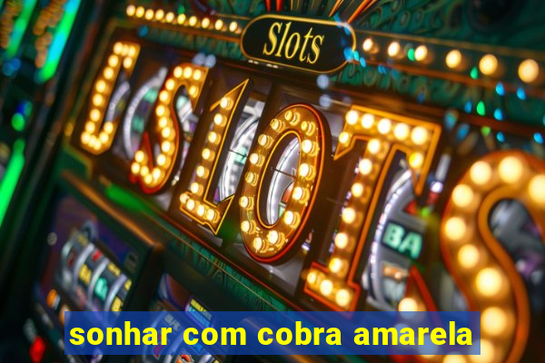 sonhar com cobra amarela