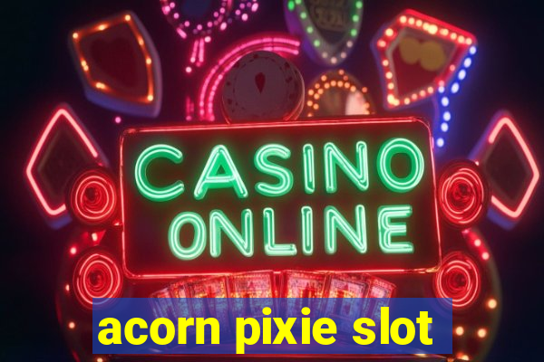 acorn pixie slot