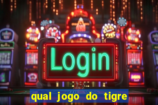 qual jogo do tigre que ganha dinheiro