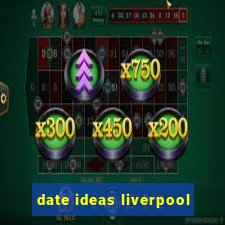 date ideas liverpool