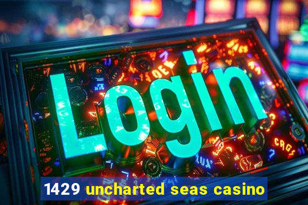 1429 uncharted seas casino