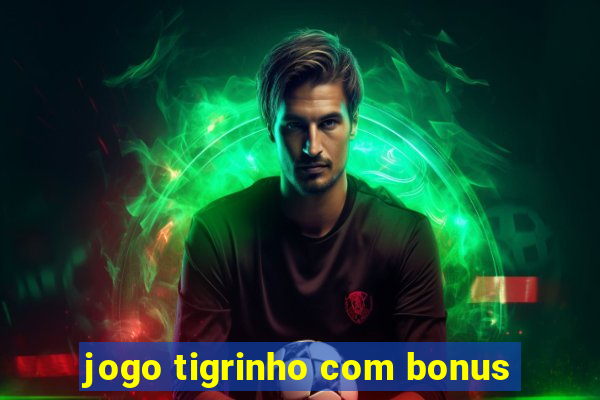 jogo tigrinho com bonus