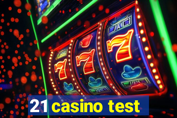 21 casino test