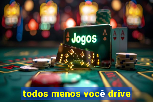 todos menos você drive