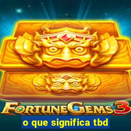 o que significa tbd