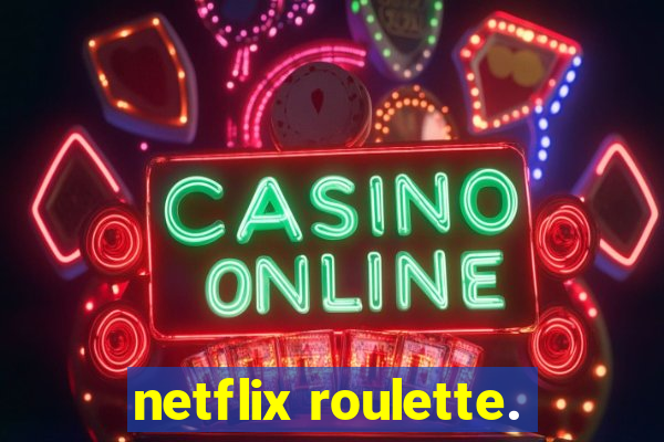 netflix roulette.