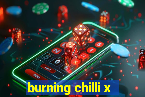 burning chilli x