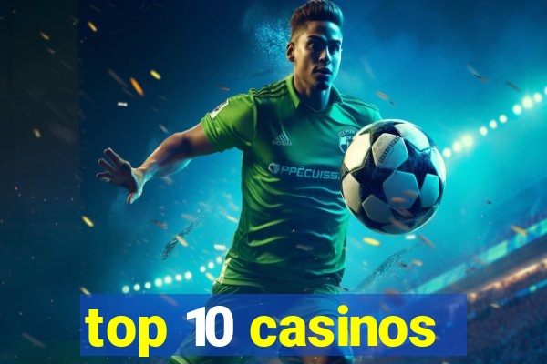 top 10 casinos