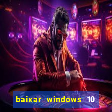 baixar windows 10 via torrent