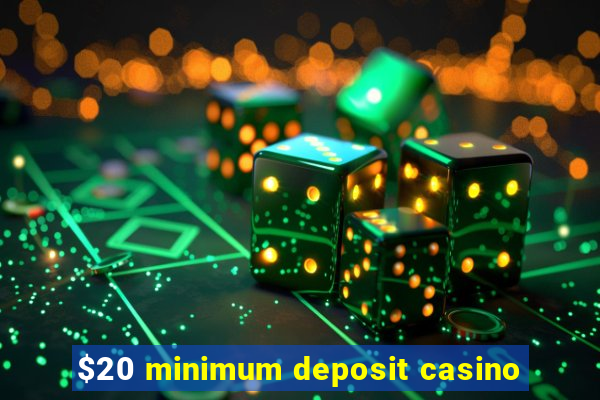 $20 minimum deposit casino