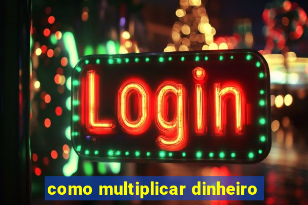 como multiplicar dinheiro