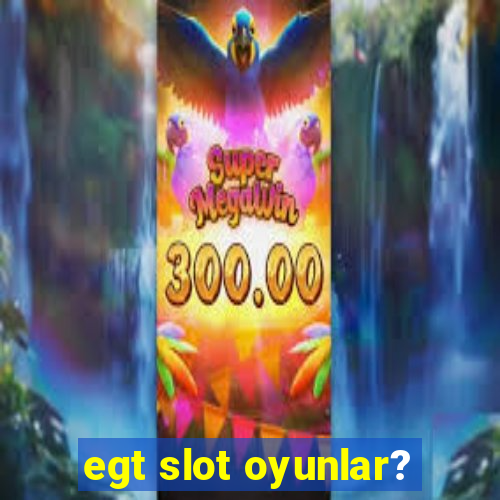 egt slot oyunlar?