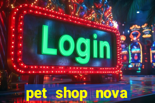 pet shop nova campo grande