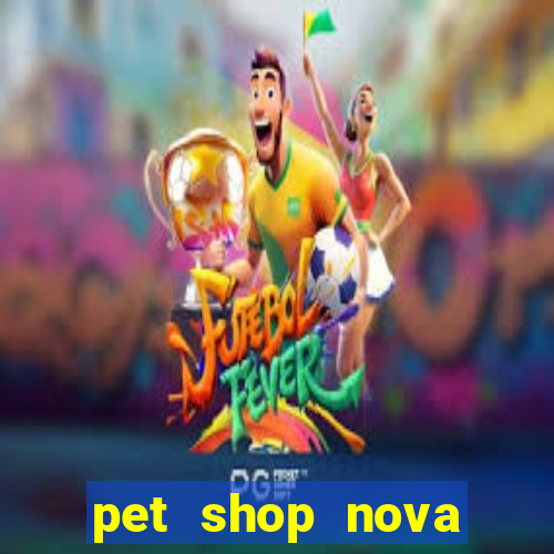 pet shop nova campo grande