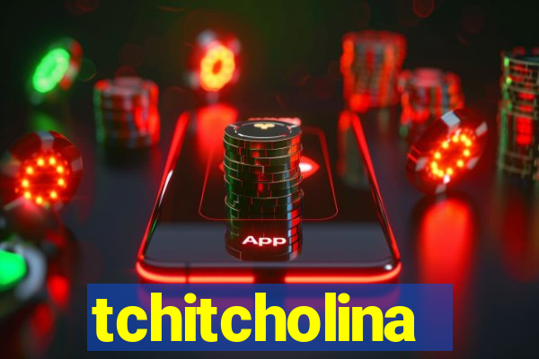 tchitcholina