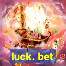 luck. bet