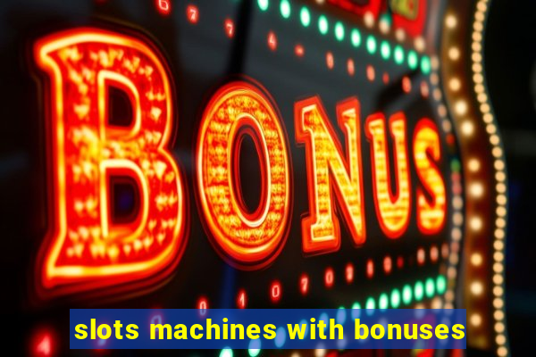 slots machines with bonuses