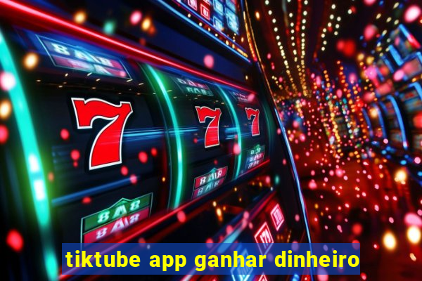 tiktube app ganhar dinheiro