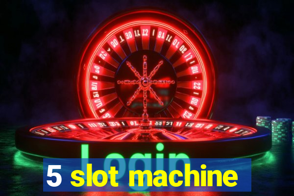 5 slot machine