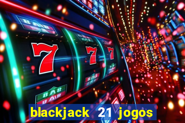 blackjack 21 jogos de cartas