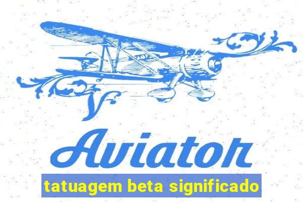 tatuagem beta significado